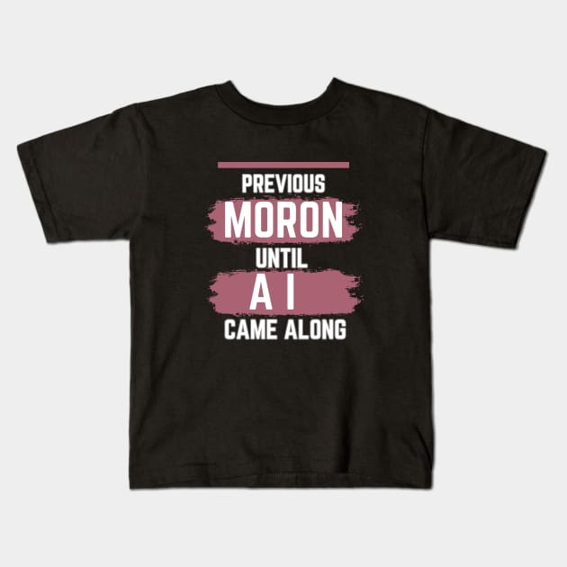 previous moron until AI came along Kids T-Shirt by segismundoart